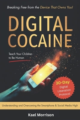 Digital Cocaine: Breaking Free from the Device That Owns You! by Morrison, Kael