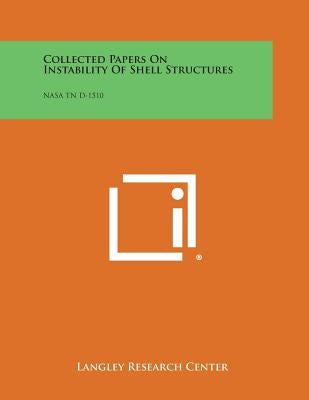 Collected Papers on Instability of Shell Structures: NASA TN D-1510 by Langley Research Center
