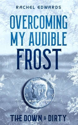 Overcoming My Audible Frost: The Down & Dirty by Edwards, Rachel