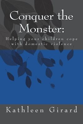 Conquer The Monster: Helping your children cope with domestic violence by Girard, Kathleen