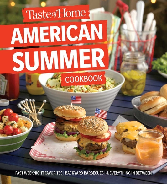 Taste of Home American Summer Cookbook: Fast Weeknight Favorites, Backyard Barbecues and Everything in Between by Taste of Home