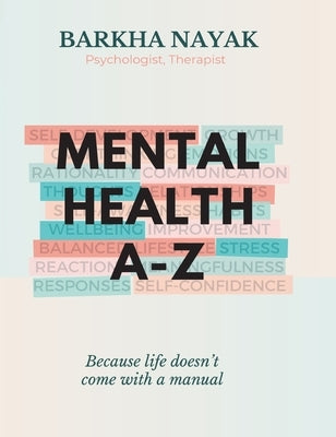 Mental health A-Z: Because life doesn't come with a manual by Nayak, Barkha
