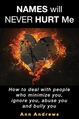 Names Will Never Hurt Me: How to deal with people who minimize you, ignore you, abuse you and bully you by Andrews, Ann