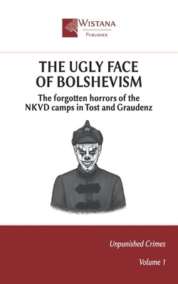 The Ugly Face of Bolshevism: The forgotten horrors of the NKVD camps in Tost and Graudenz by Pfad, Friedrich