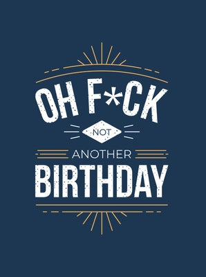 Oh F*ck - Not Another Birthday: Quips and Quotes about Getting Older by Summersdale