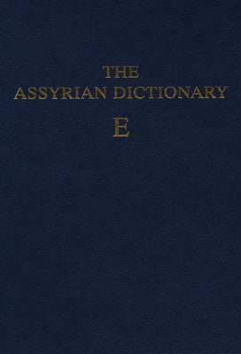 Assyrian Dictionary of the Oriental Institute of the University of Chicago, Volume 4, E by Roth, Martha T.