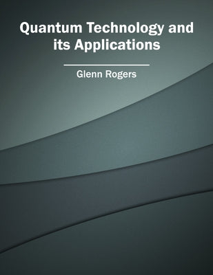 Quantum Technology and Its Applications by Rogers, Glenn