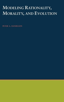 Modeling Rationality, Morality, and Evolution by Danielson, Peter A.