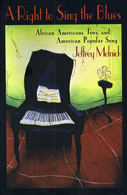 A Right to Sing the Blues: African Americans, Jews, and American Popular Song by Melnick, Jeffrey Paul