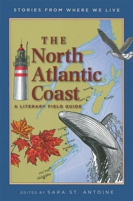 The North Atlantic Coast: A Literary Field Guide by St Antoine, Sara