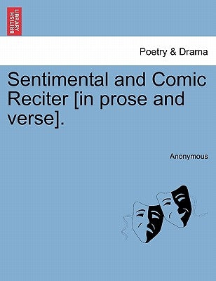 Sentimental and Comic Reciter [in Prose and Verse]. by Anonymous