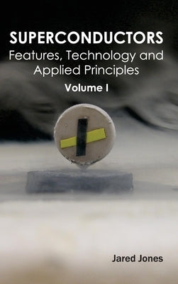 Superconductors: Volume I (Features, Technology and Applied Principles) by Jones, Jared