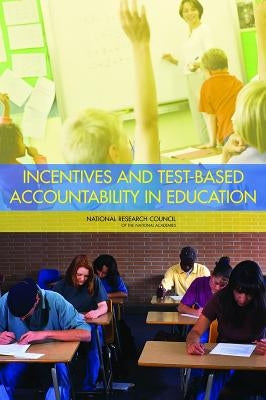 Incentives and Test-Based Accountability in Education by National Research Council