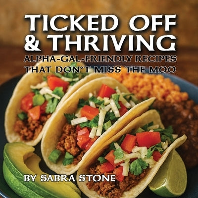 Ticked Off & Thriving: Alpha-Gal-Friendly Meals That Don't Miss the Moo by Stone, Sabra