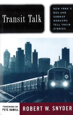 Transit Talk: New Yorks Bus and Subway Workers Tell Their Stories by Snyder, Robert W.
