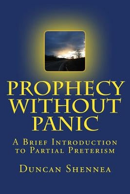 Prophecy Without Panic: A Brief Introduction to Partial Preterism by Shennea, Duncan