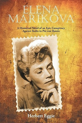 Elena Marikova: A Historical Novel of an Epic Conspiracy Against Stalin in Pre-War Russia by Eggie, Herbert