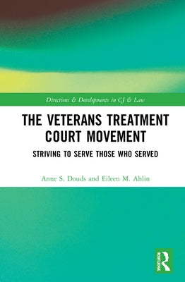 The Veterans Treatment Court Movement: Striving to Serve Those Who Served by Douds, Anne S.