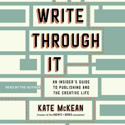 Write Through It: An Insider's Guide to Publishing and the Creative Life by McKean, Kate