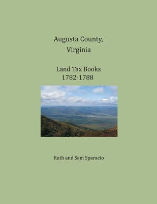 Augusta County, Virginia, Land Tax Books 1782-1788 by Sparacio, Ruth
