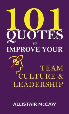 101 Quotes to Improve your Team Culture & Leadership by McCaw, Allistair