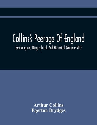 Collins'S Peerage Of England; Genealogical, Biographical, And Historical (Volume Viii) by Collins, Arthur