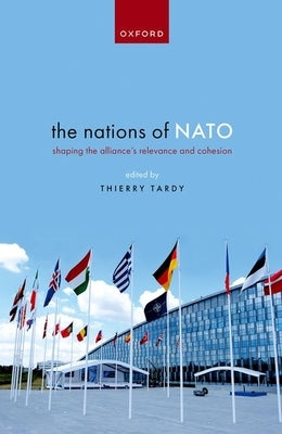 The Nations of NATO: Shaping the Alliance's Relevance and Cohesion by Tardy, Thierry