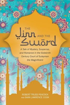 The Jinn and the Sword: A Tale of Mystery, Suspense, and Romance in the Sixteenth Century Court of Suleyman the Magnificent by Peacock, Robert