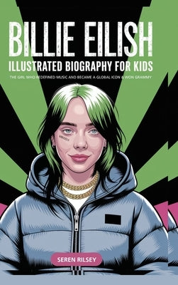 Billie Eilish: Illustrated Biography for Kids, The Girl Who Redefined Music and Became a Global Icon & Won Grammy A MustHave Gift for Young Readers, M by Rilsey, Seren