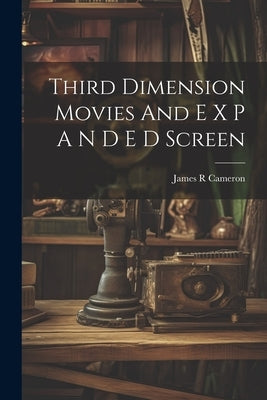 Third Dimension Movies And E X P A N D E D Screen by Cameron, James R.