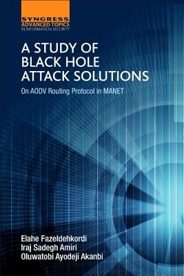 A Study of Black Hole Attack Solutions: On Aodv Routing Protocol in Manet by Amiri, Iraj Sadegh