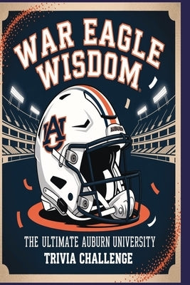 War Eagle Wisdom The Ultimate Auburn University Trivia Challenge: Test your smarts on Auburn football, history, and Tiger traditions by Pastime, Memaw's