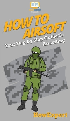 How To Airsoft: Your Step By Step Guide To Airsofting by Howexpert