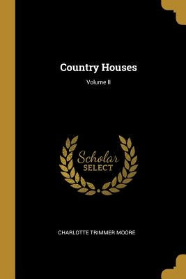 Country Houses; Volume II by Moore, Charlotte Trimmer
