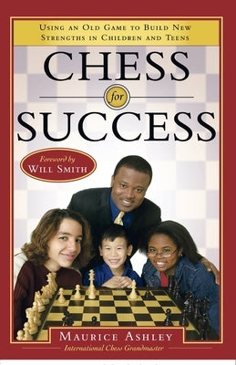 Chess for Success: Using an Old Game to Build New Strengths in Children and Teens by Ashley, Maurice