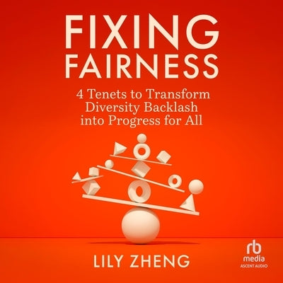 Fixing Fairness: 4 Tenets to Transform Diversity Backlash Into Progress for All by Zheng, Lily