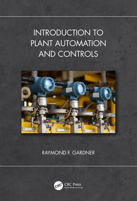 Introduction to Plant Automation and Controls by F. Gardner, Raymond