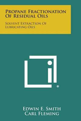 Propane Fractionation of Residual Oils: Solvent Extraction of Lubricating Oils by Smith, Edwin E.