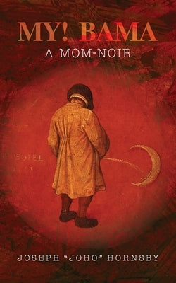 My! Bama: A Mom-Noir by Hornsby, Joseph (Joho)