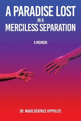 A Paradise Lost in a Merciless Separation: A Memoir by Hyppolite, Marie Beatrice