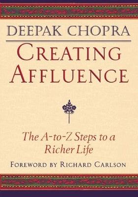 Creating Affluence: The A-To-Z Steps to a Richer Life by Chopra, Deepak