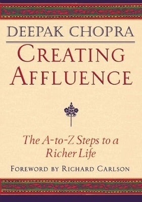 Creating Affluence: The A-To-Z Steps to a Richer Life by Chopra, Deepak