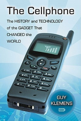 The Cellphone: The History and Technology of the Gadget That Changed the World by Klemens, Guy