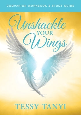 Unshackle Your Wings Workbook & Study Guide by Tanyi, Tessy