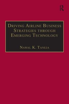 Driving Airline Business Strategies through Emerging Technology by Taneja, Nawal K.