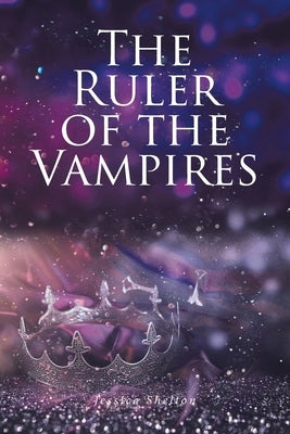The Ruler of the Vampires by Shelton, Jessica