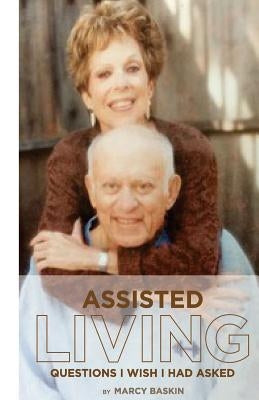 Assisted Living: Questions I Wish I Had Asked by Baskin, Marcy