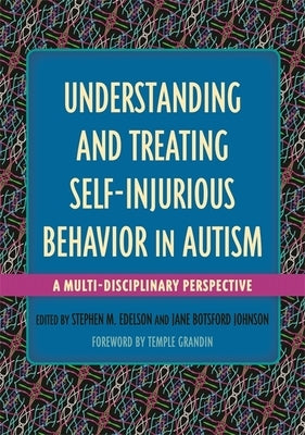 Understanding and Treating Self-Injurious Behavior in Autism: A Multi-Disciplinary Perspective by Edelson, Stephen M.