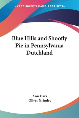 Blue Hills and Shoofly Pie in Pennsylvania Dutchland by Hark, Ann