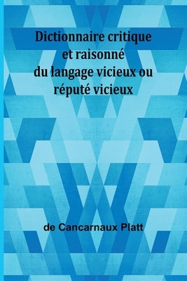 Dictionnaire critique et raisonné du langage vicieux ou réputé vicieux by Cancarnaux Platt, de